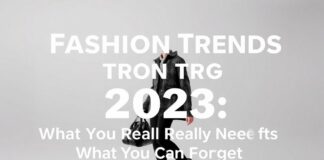 Mode-Trends 2023: Was Sie wirklich brauchen und was Sie vergessen können Fashion Trends 2023: What You Really Need and What You Can Forget