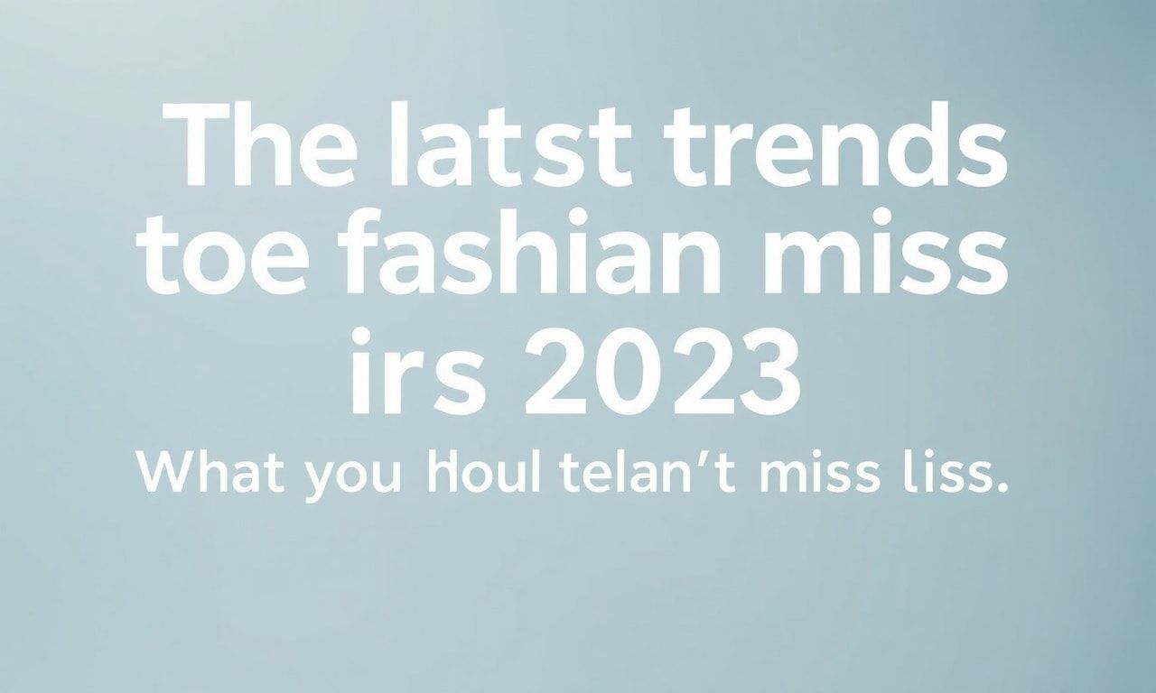Die neuesten Trends in der Modewelt: Was Sie 2023 nicht verpassen sollten